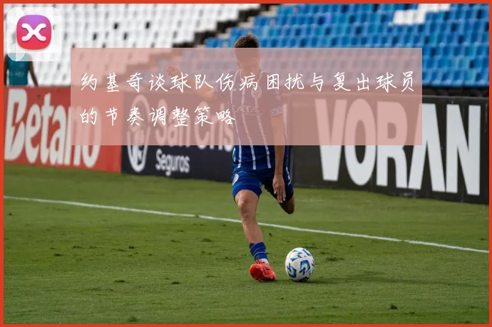 约基奇谈球队伤病困扰与复出球员的节奏调整策略