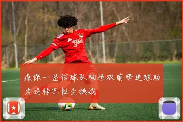 森保一坚信球队韧性双前锋进球助力逆转巴拉圭挑战