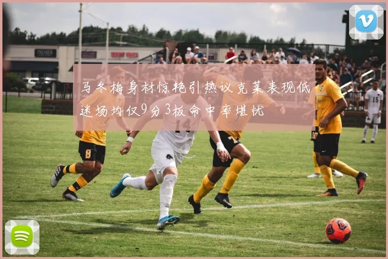 马冬梅身材惊艳引热议克莱表现低迷场均仅9分3板命中率堪忧