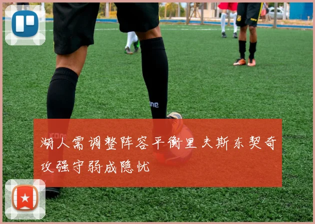 湖人需调整阵容平衡里夫斯东契奇攻强守弱成隐忧